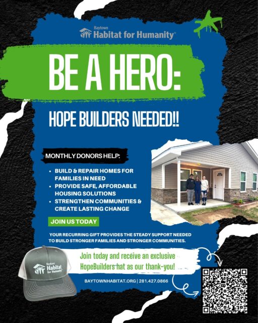 🏠 You don’t need a hammer to help build a home. You just need a heart for your community.

Become a monthly HopeBuilder and provide the steady support Baytown Habitat needs to build and repair homes for local families. Even a small monthly gift can help create safety, stability, and a place to call home.

Join today and receive an exclusive HopeBuilders hat as our thank-you! 💚

Scan the QR code or visit baytownhabitat.org to become a HopeBuilder today.